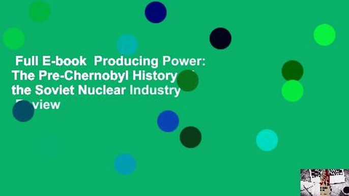 Full E-book  Producing Power: The Pre-Chernobyl History of the Soviet Nuclear Industry  Review