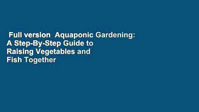 Full version  Aquaponic Gardening: A Step-By-Step Guide to Raising Vegetables and Fish Together