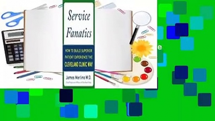 Full E-book  Service Fanatics: How to Build Superior Patient Experience the Cleveland Clinic Way