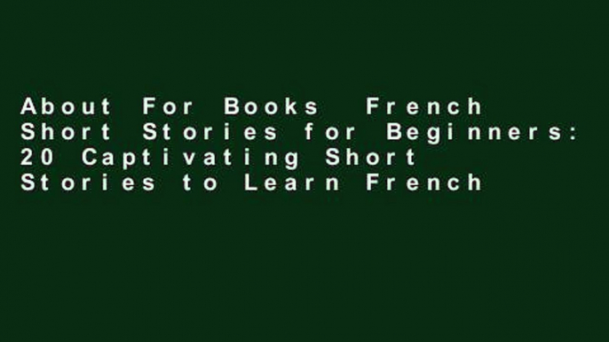 About For Books  French Short Stories for Beginners: 20 Captivating Short Stories to Learn French
