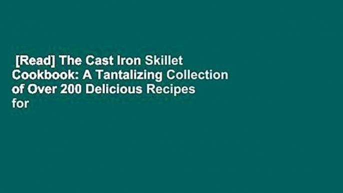 [Read] The Cast Iron Skillet Cookbook: A Tantalizing Collection of Over 200 Delicious Recipes for