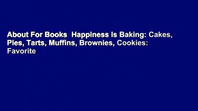 About For Books  Happiness Is Baking: Cakes, Pies, Tarts, Muffins, Brownies, Cookies: Favorite