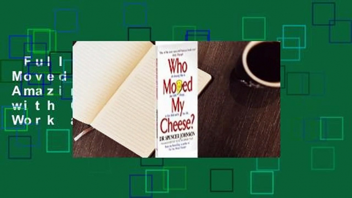 Full version  Who Moved My Cheese?: An Amazing Way to Deal with Change in Your Work and in Your