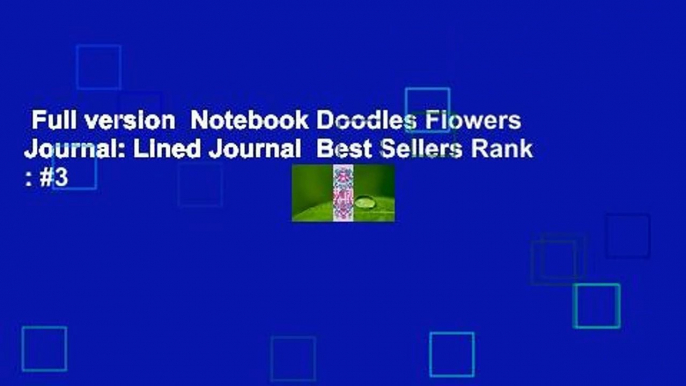 Full version  Notebook Doodles Flowers Journal: Lined Journal  Best Sellers Rank : #3