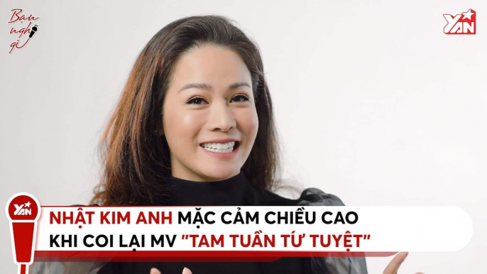 BẠN NGHĨ GÌ II NHẬT KIM ANH MẶC CẢM CHIỀU CAO KHI COI LẠI MV ''TAM TUẦN TỨ TUYỆT'' II YANNEWS