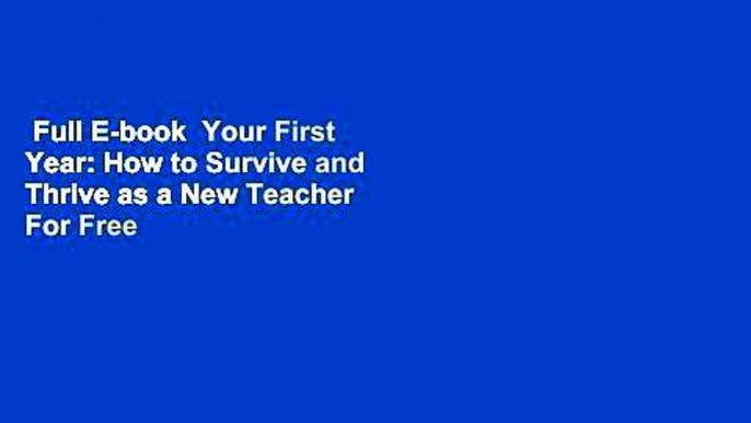 Full E-book  Your First Year: How to Survive and Thrive as a New Teacher  For Free