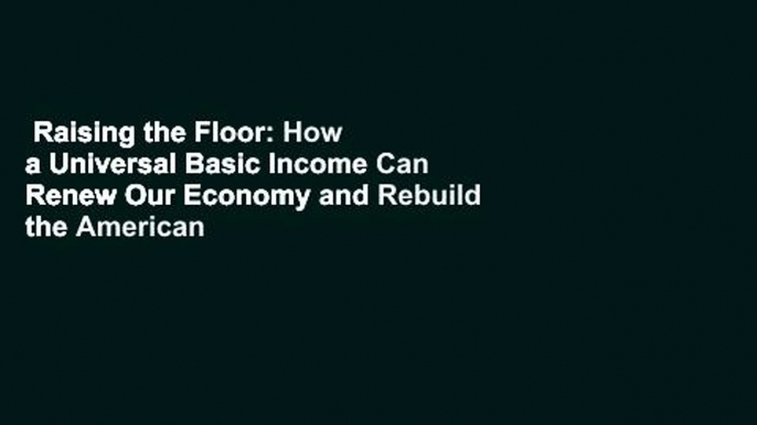 Raising the Floor: How a Universal Basic Income Can Renew Our Economy and Rebuild the American