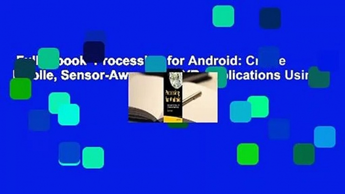 Full E-book  Processing for Android: Create Mobile, Sensor-Aware, and VR Applications Using