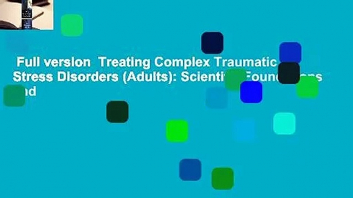 Full version  Treating Complex Traumatic Stress Disorders (Adults): Scientific Foundations and