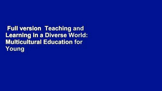 Full version  Teaching and Learning in a Diverse World: Multicultural Education for Young