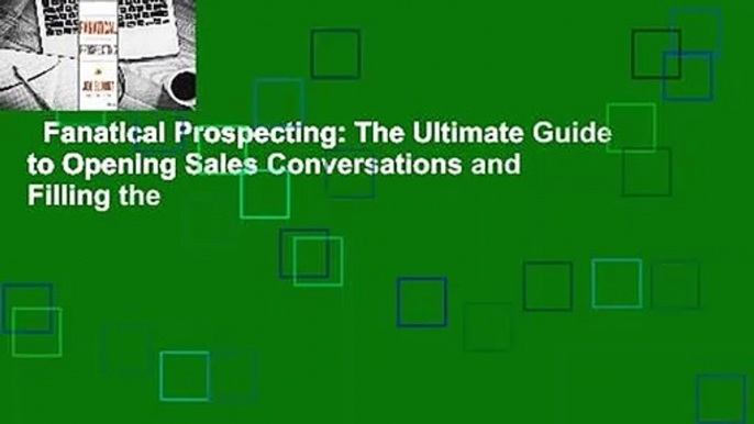 Fanatical Prospecting: The Ultimate Guide to Opening Sales Conversations and Filling the