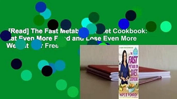 [Read] The Fast Metabolism Diet Cookbook: Eat Even More Food and Lose Even More Weight  For Free