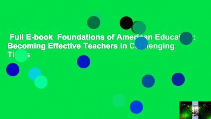 Full E-book  Foundations of American Education: Becoming Effective Teachers in Challenging Times