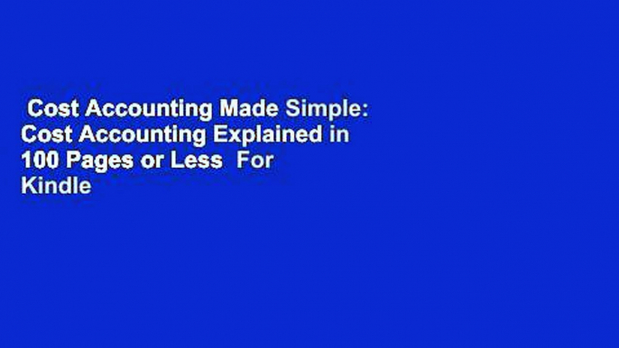 Cost Accounting Made Simple: Cost Accounting Explained in 100 Pages or Less  For Kindle