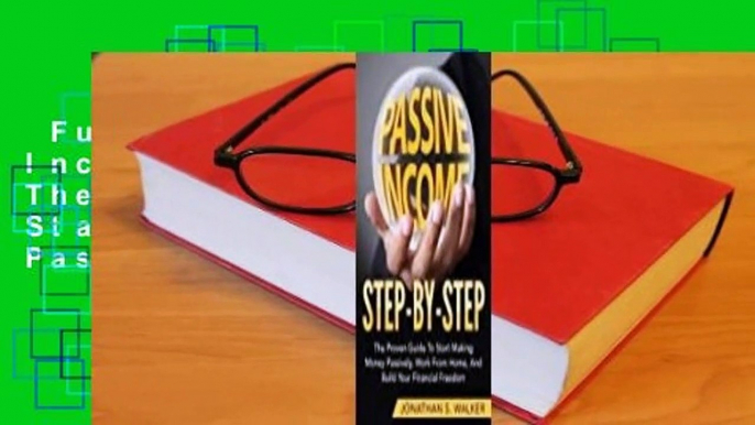 Full version  Passive Income Step by Step: The Proven Guide to Start Making Money Passively, Work