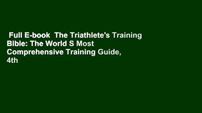 Full E-book  The Triathlete's Training Bible: The World S Most Comprehensive Training Guide, 4th