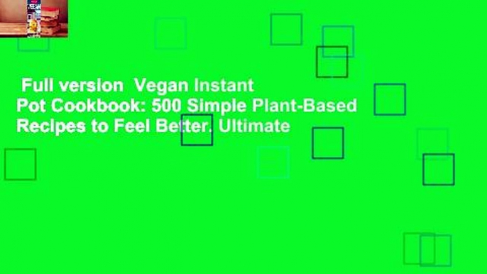 Full version  Vegan Instant Pot Cookbook: 500 Simple Plant-Based Recipes to Feel Better. Ultimate