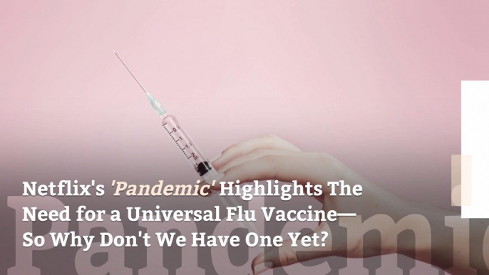 Netflix's 'Pandemic' Highlights The Need for a Universal Flu Vaccine—So Why Don't We Have One Yet?