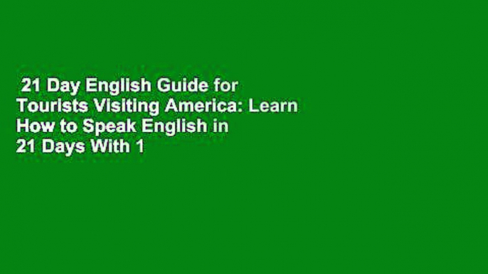 21 Day English Guide for Tourists Visiting America: Learn How to Speak English in 21 Days With 1