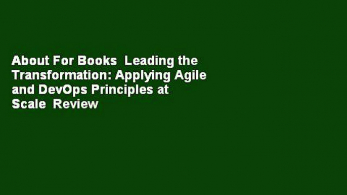 About For Books  Leading the Transformation: Applying Agile and DevOps Principles at Scale  Review