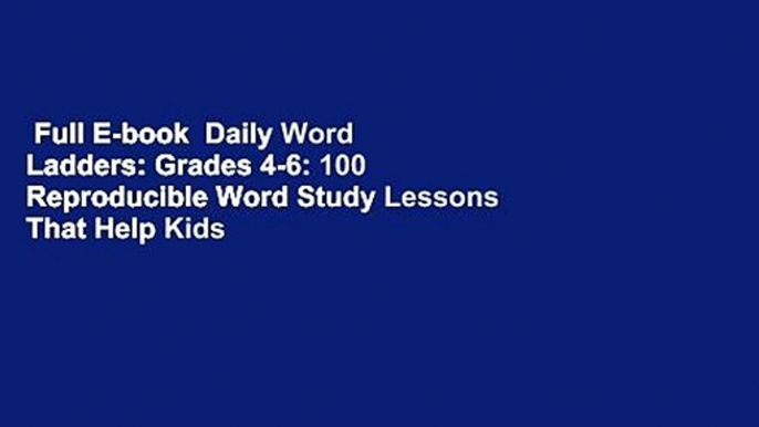 Full E-book  Daily Word Ladders: Grades 4-6: 100 Reproducible Word Study Lessons That Help Kids