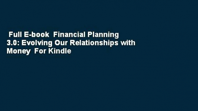 Full E-book  Financial Planning 3.0: Evolving Our Relationships with Money  For Kindle