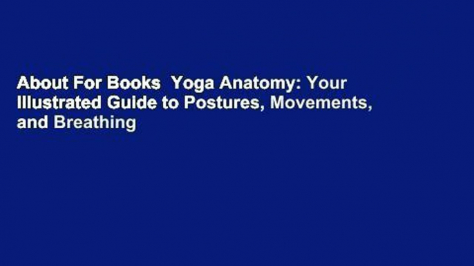 About For Books  Yoga Anatomy: Your Illustrated Guide to Postures, Movements, and Breathing