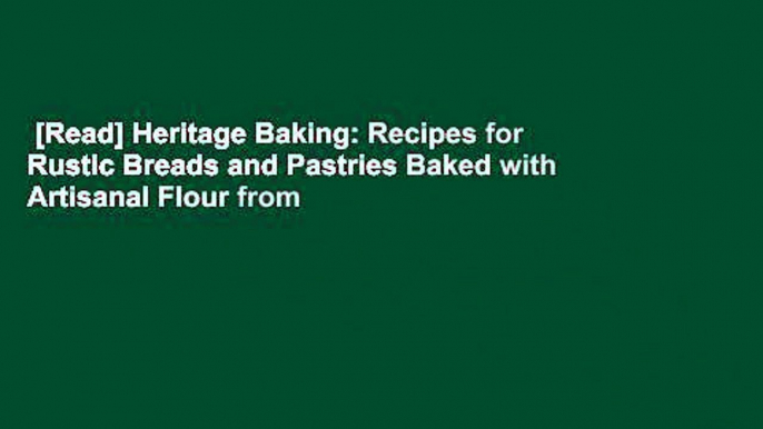 [Read] Heritage Baking: Recipes for Rustic Breads and Pastries Baked with Artisanal Flour from