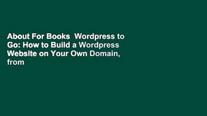 About For Books  Wordpress to Go: How to Build a Wordpress Website on Your Own Domain, from