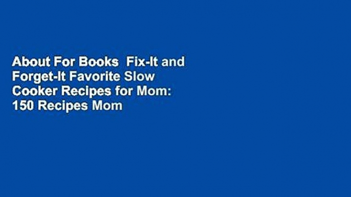 About For Books  Fix-It and Forget-It Favorite Slow Cooker Recipes for Mom: 150 Recipes Mom Will