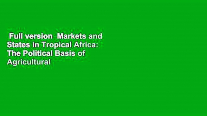 Full version  Markets and States in Tropical Africa: The Political Basis of Agricultural