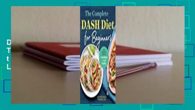 [Read] The Complete Dash Diet for Beginners: The Essential Guide to Lose Weight and Live Healthy