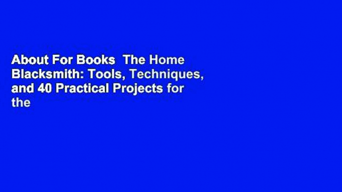 About For Books  The Home Blacksmith: Tools, Techniques, and 40 Practical Projects for the