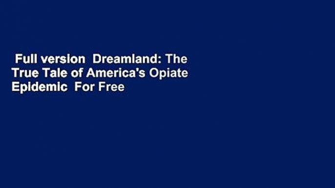 Full version  Dreamland: The True Tale of America's Opiate Epidemic  For Free