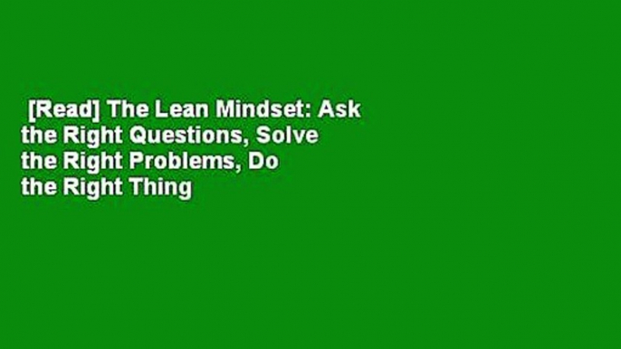 [Read] The Lean Mindset: Ask the Right Questions, Solve the Right Problems, Do the Right Thing