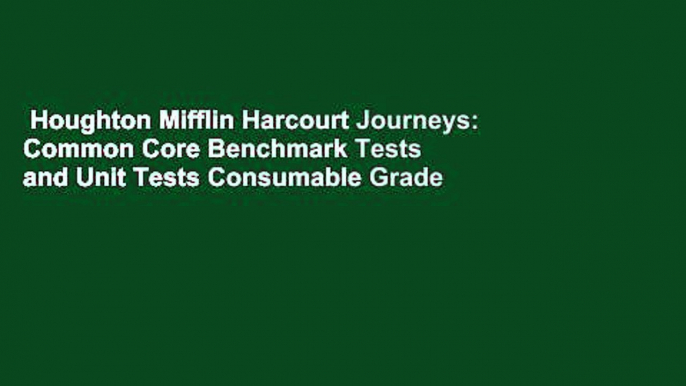 Houghton Mifflin Harcourt Journeys: Common Core Benchmark Tests and Unit Tests Consumable Grade