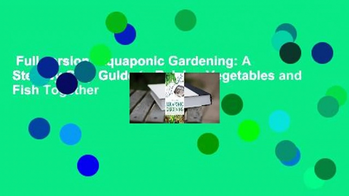 Full version  Aquaponic Gardening: A Step-By-Step Guide to Raising Vegetables and Fish Together