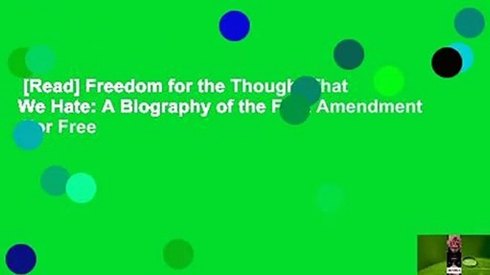 [Read] Freedom for the Thought That We Hate: A Biography of the First Amendment  For Free