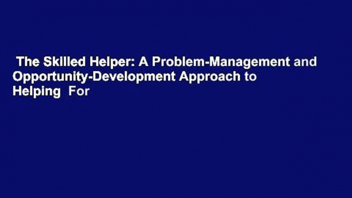 The Skilled Helper: A Problem-Management and Opportunity-Development Approach to Helping  For