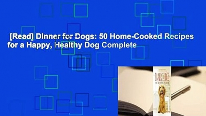 [Read] Dinner for Dogs: 50 Home-Cooked Recipes for a Happy, Healthy Dog Complete