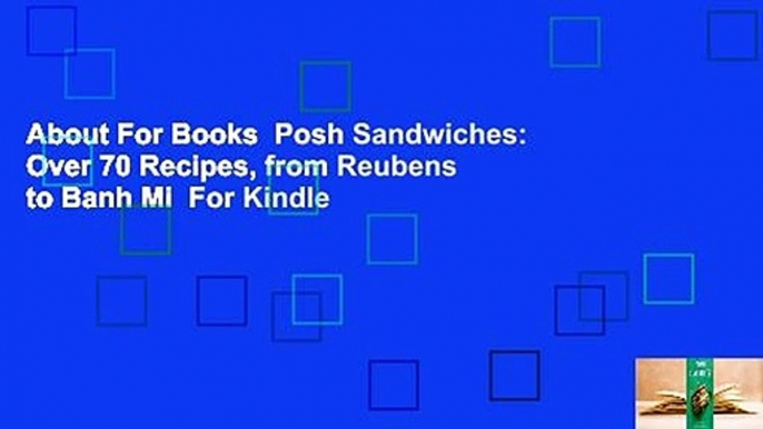 About For Books  Posh Sandwiches: Over 70 Recipes, from Reubens to Banh Mi  For Kindle