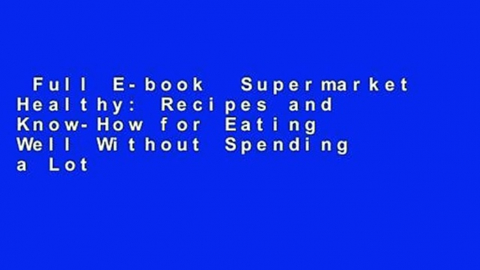 Full E-book  Supermarket Healthy: Recipes and Know-How for Eating Well Without Spending a Lot