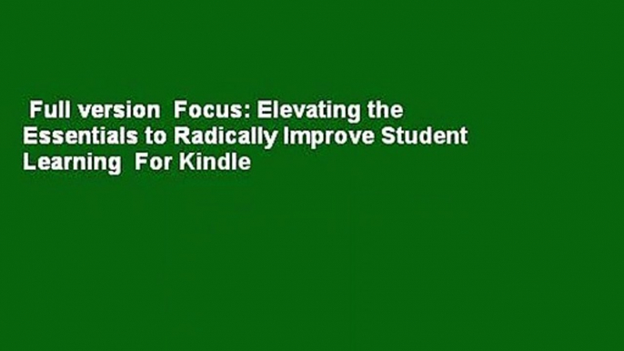 Full version  Focus: Elevating the Essentials to Radically Improve Student Learning  For Kindle