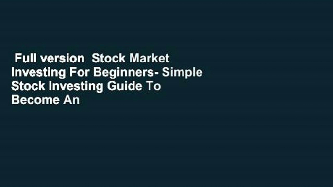 Full version  Stock Market Investing For Beginners- Simple Stock Investing Guide To Become An