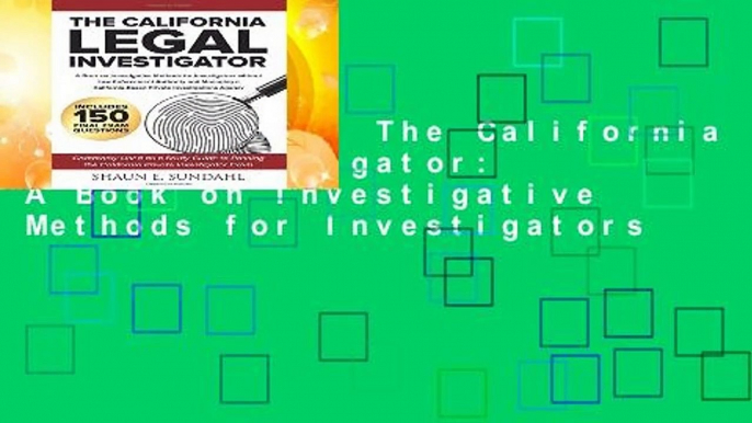 Full E-book  The California Legal Investigator: A Book on Investigative Methods for Investigators