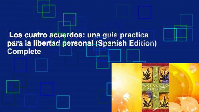 Los cuatro acuerdos: una guia practica para la libertad personal (Spanish Edition) Complete