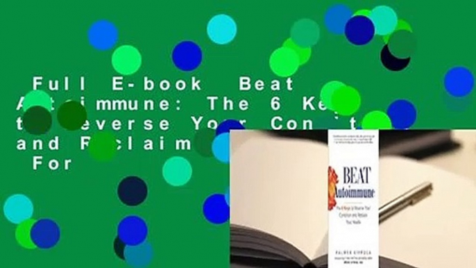 Full E-book  Beat Autoimmune: The 6 Keys to Reverse Your Condition and Reclaim Your Health  For