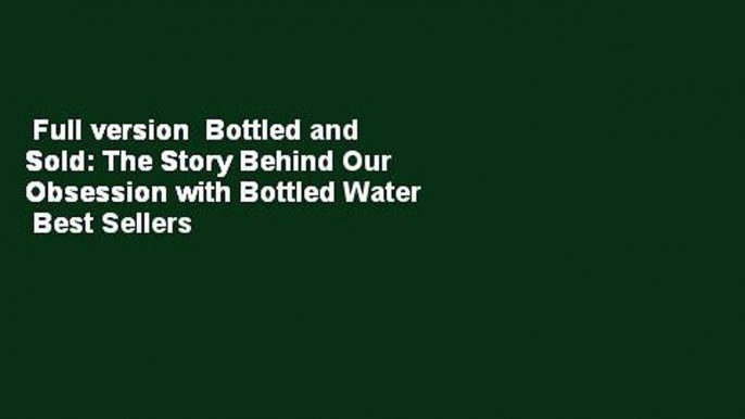 Full version  Bottled and Sold: The Story Behind Our Obsession with Bottled Water  Best Sellers