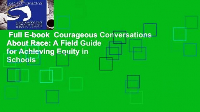 Full E-book  Courageous Conversations About Race: A Field Guide for Achieving Equity in Schools