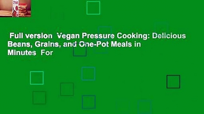 Full version  Vegan Pressure Cooking: Delicious Beans, Grains, and One-Pot Meals in Minutes  For